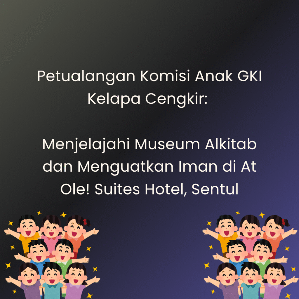 Petualangan Komisi Anak GKI Kelapa Cengkir: Menjelajahi Museum Alkitab dan Menguatkan Iman di At Ole! Suites Hotel, Sentul